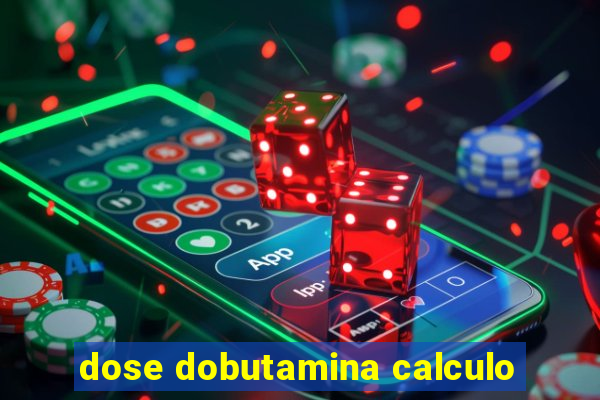 dose dobutamina calculo